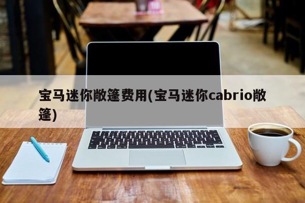 宝马迷你敞篷费用(宝马迷你cabrio敞篷)