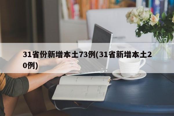 31省份新增本土73例(31省新增本土20例)