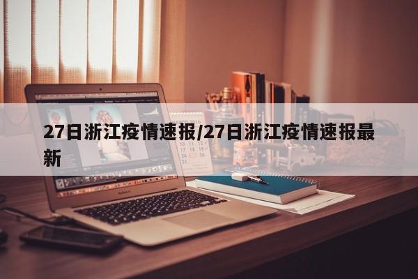 27日浙江疫情速报/27日浙江疫情速报最新