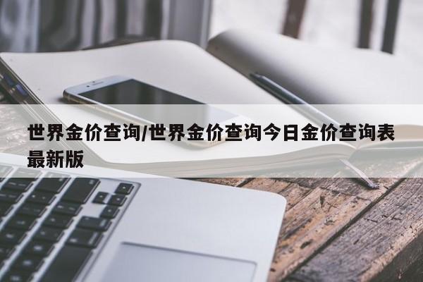 世界金价查询/世界金价查询今日金价查询表最新版