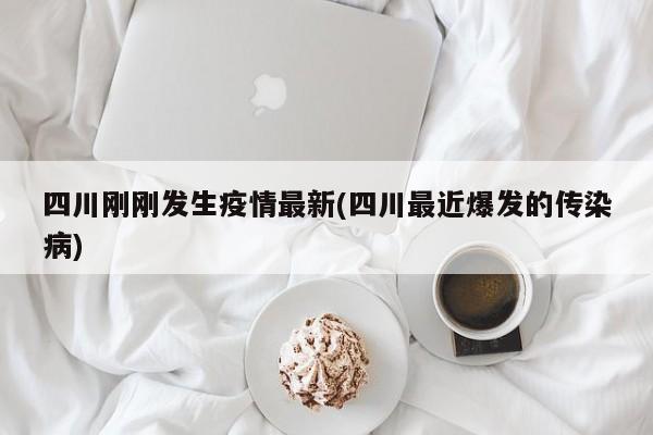 四川刚刚发生疫情最新(四川最近爆发的传染病)