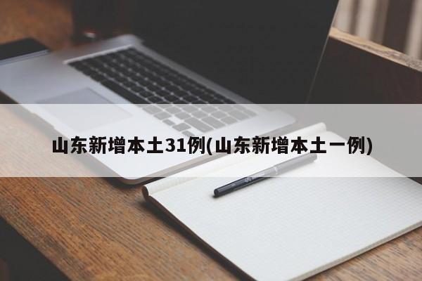 山东新增本土31例(山东新增本土一例)