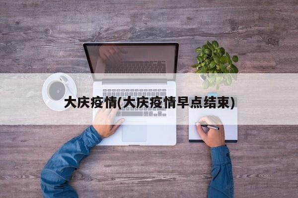 大庆疫情(大庆疫情早点结束)