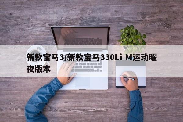 新款宝马3/新款宝马330Li M运动曜夜版本