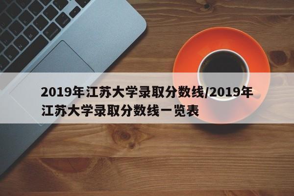 2019年江苏大学录取分数线/2019年江苏大学录取分数线一览表