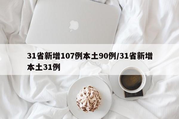 31省新增107例本土90例/31省新增本土31例
