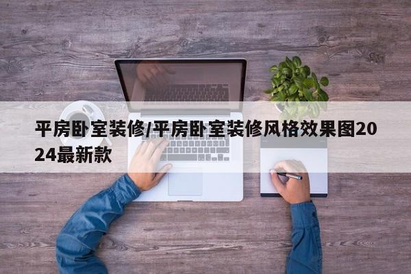 平房卧室装修/平房卧室装修风格效果图2024最新款